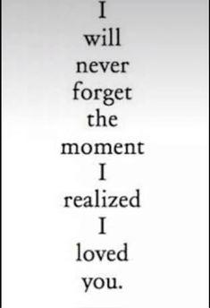 the words i will never forget for the moment i realizing that i loved you, in black and white