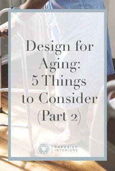 a man in blue shirt standing next to a chair with the words design for aging 5 things to consider part 2