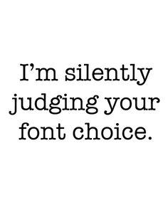 the words i'm silently judging your font choice are in black on a white background