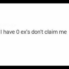 the words i have 0 ex's don't claim me