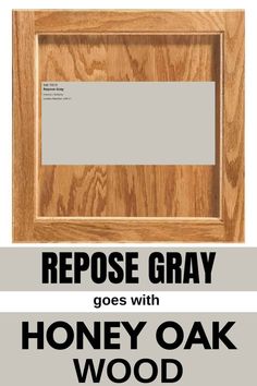 a wooden frame with the words repose gray goes with honey oak wood