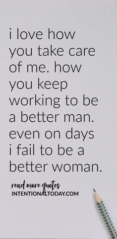 a pencil and some writing on top of a piece of paper with the words i love how you take care of me how you keep working to be a better man even