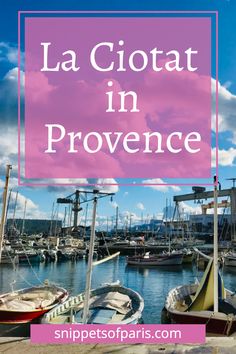 boats in the water with text overlay that reads la ciotat in provene