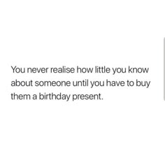 a birthday present is shown with the words, you never raise how little you know about someone until you have to buy them a birthday present