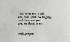 a piece of paper with the words i had never met a soul who could speak my language, until there was you, you, are fluent in me