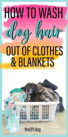 a laundry basket filled with clothes and the words how to wash dog hair out of clothes and blankets