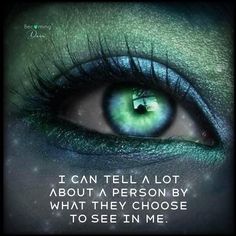 an eye with the words i can tell a lot about a person by what they choose to see in me