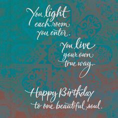 a birthday card with the words you light each room, you enter and you live your own true way to one beautiful soul