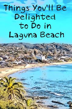 a beach with the words things you'll be delighted to do in laguna beach