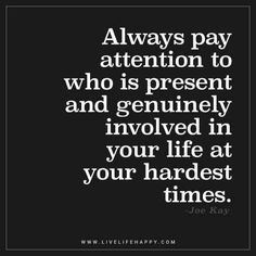 a quote that says always pay attention to who is present and gently involved in your life at