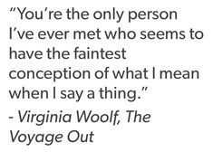 a quote from virginia wolf about being the only person i've ever met who seems to have the faintest connection of what i mean when i say