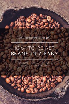 coffee beans in a pan with the words how to roast beans in a pan?