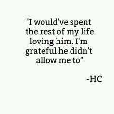 a quote that says i would't spend the rest of my life loving him, i'm grateful he didn't allow me to