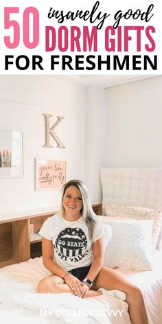 a woman sitting on her bed with the text overlay that reads, 50 amazingly good dorm gifts for fresh men