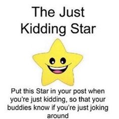 a yellow star with the words, the just kidding star put this star in your post when you're just kidding, so that the feds know if you're just joking around