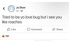 the tweet is being used to describe someone's love bug, but i see you like roaches