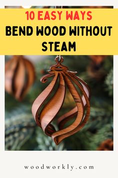 a wooden ornament hanging from a christmas tree with text overlay that reads 10 easy ways to bend wood without steam