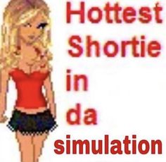 the words hottest shortie in da simulation are shown above a cartoon image of a blonde woman