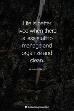 a person climbing up some rocks with the quote life is better lived when there is less stuff to manage and organize and clean