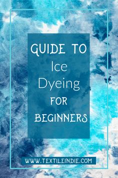 the text guide to ice dyeing for beginners on a blue and white background