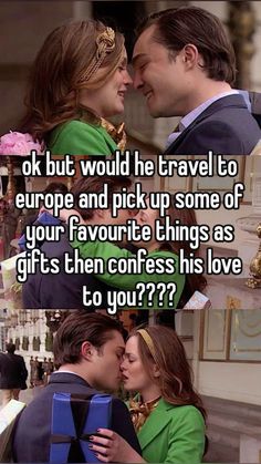 a couple kissing each other with the caption saying ok but would he travel to europe and pick up some of your favorite things as gifts