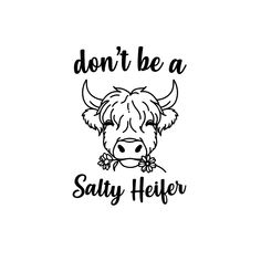 a black and white cow with the words don't be a salty heifer