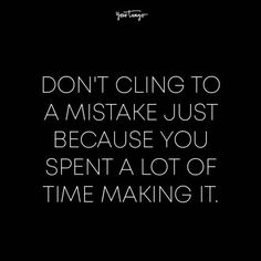 a quote that reads don't cling to a mistke just because you spent a lot of time making it