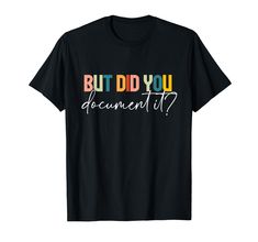 a black shirt that says but did you document it?