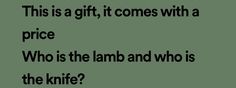 a green background with the words, this is a gift it comes with a price who is the lamb and who is the knife?