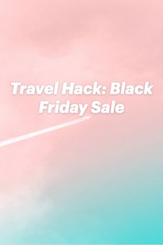 the words travel hack black friday sale against a pink and blue sky