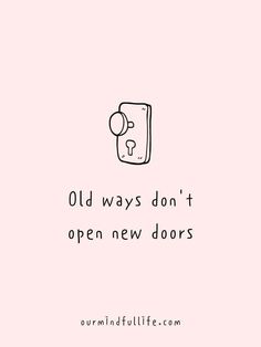 the words old ways don't open new doors are written in black on a pink background