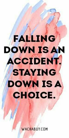 a quote that reads falling down is an accident, staying down is a choices choice