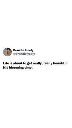 an image of someone's tweeting on their twitter account with the caption life is about to get really really really beautiful it's blooming time