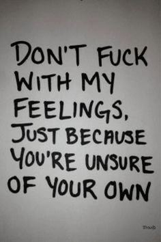 graffiti written on the side of a wall saying don't f k with my feelings, just because you're inside of your own