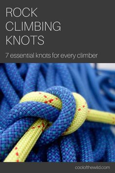 rock climbing knots with text that reads, 7 essential knots for every climber