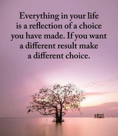 a tree with the words, everything in your life is a reflection of a choice you have made if you want a different result make a different choice