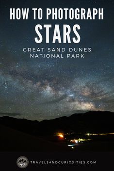 the stars in the night sky with text overlay that reads, how to photograph stars great and dunes national park