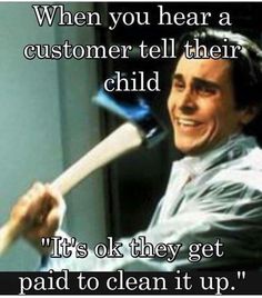 a man holding a baseball bat with the caption when you hear a customer tell their child it's ok they get paid to clean it up