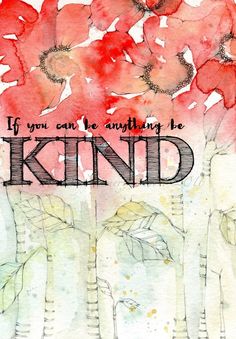 a painting with red flowers and the words, if you can't anything be kind