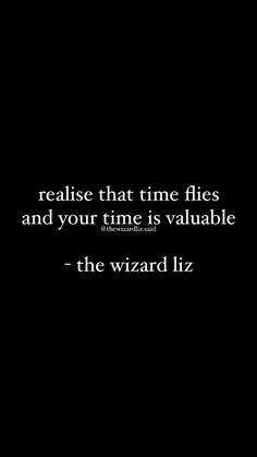 a black and white photo with a quote on it that says,'reale that time flies and your time is valuable - the wizard liz