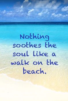 a quote on the beach saying nothing soothes the soul like a walk on the beach