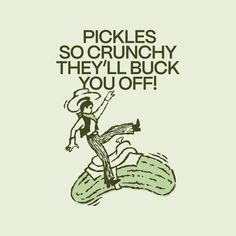 a green and white poster with the words pickles so crunchy they'll buck you off