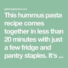 a quote that reads, this hummus pasta recipe comes together in less than 20 minutes with just a few fridge and pantry staples