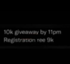 the text reads, 10k giveaway by 11pm registration fee 9k on black background