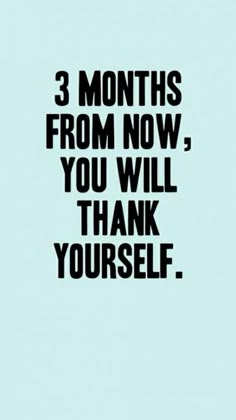 the words 3 months from now you will thank yourself