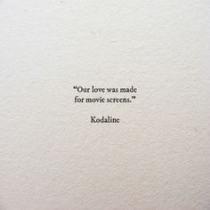 a quote written in black ink on white paper with the words, our love was made for movie screens kodakine