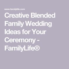 the words creative blended family wedding ideas for your ceremony - family life