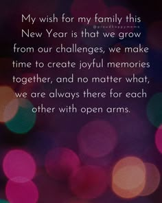 a quote from the new year that says,'my wish for my family this new year is that we grow from our challenges, we make time to create memories together and no matter