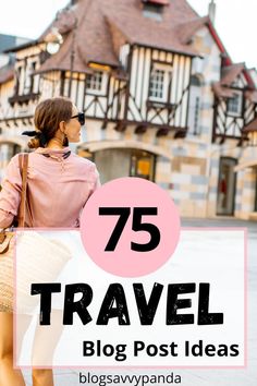 a woman with her back to the camera and text overlay reads 75 travel blog post ideas