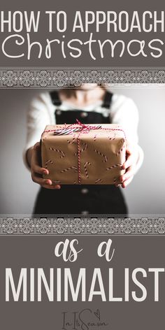 a woman holding a wrapped present with the words how to approach christmas as a minimalist